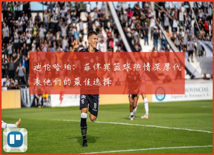 迪伦哈珀：菲律宾篮球热情深厚代表他们的最佳选择